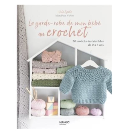 LA GARDE-ROBE DE MON BEBE AU CROCHET - 20 MODELES - 0 A 4 ANS