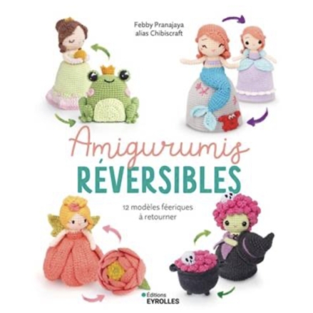 AMIGURUMIS REVERSIBLES - 12 MODELES FEERIQUES A RETOURNER